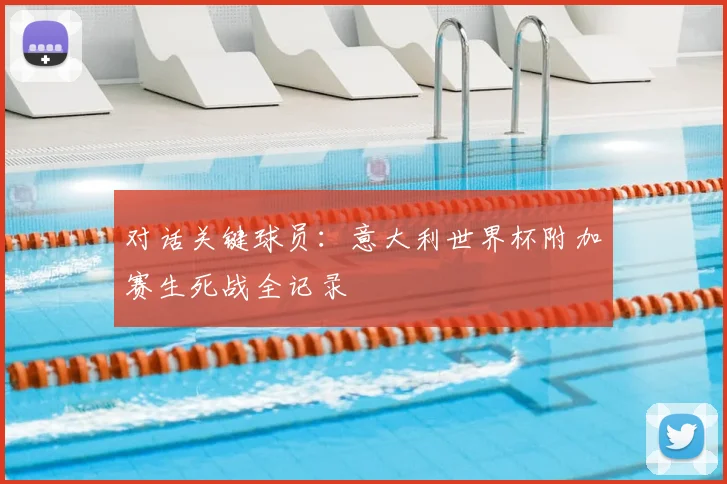 对话关键球员：意大利世界杯附加赛生死战全记录