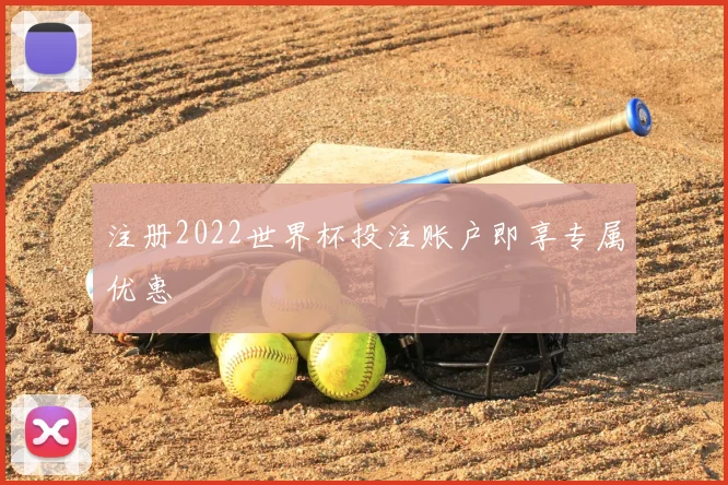 注册2022世界杯投注账户即享专属优惠